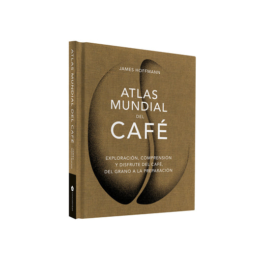 ATLAS MUNDIAL DEL CAFÉ: Exploración, comprensión y disfrute del café, del grano a la preparación.