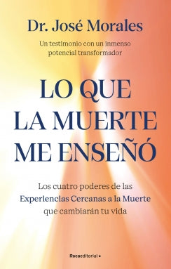 Lo que la muerte me enseñó. Los cuatro poderes de las ECM que sanarán tu vida
