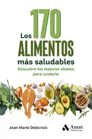 Los 170 Alimentos Mas Saludables: Descubre Los Mejores Aliados Para Cuidarte.
