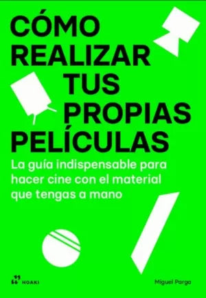 Como Realizar Tus Propias Peliculas: La Guia Indispensable Para Hacer Cine