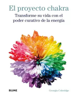 El Proyecto Chakra: Transforme Su Vida Con El Poder Curativo De La Energia