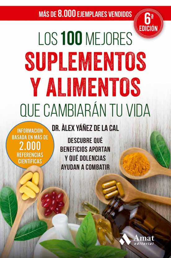 Los 100 Mejores Suplementos Y Alimentos Que Cambiarán Tu Vida: Descubre Qué Beneficios Aportan Y Qué Dolencias Ayudan A Combatir.