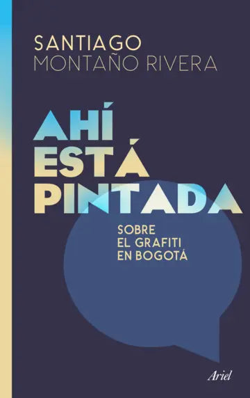 Ahí está pintada. sobre el grafiti en Bogotá